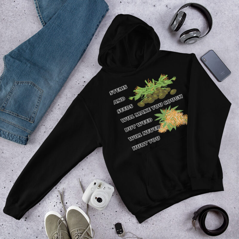 Seeds and Stems Will Make You Cough But Weed Will Never Hurt You Hoodie